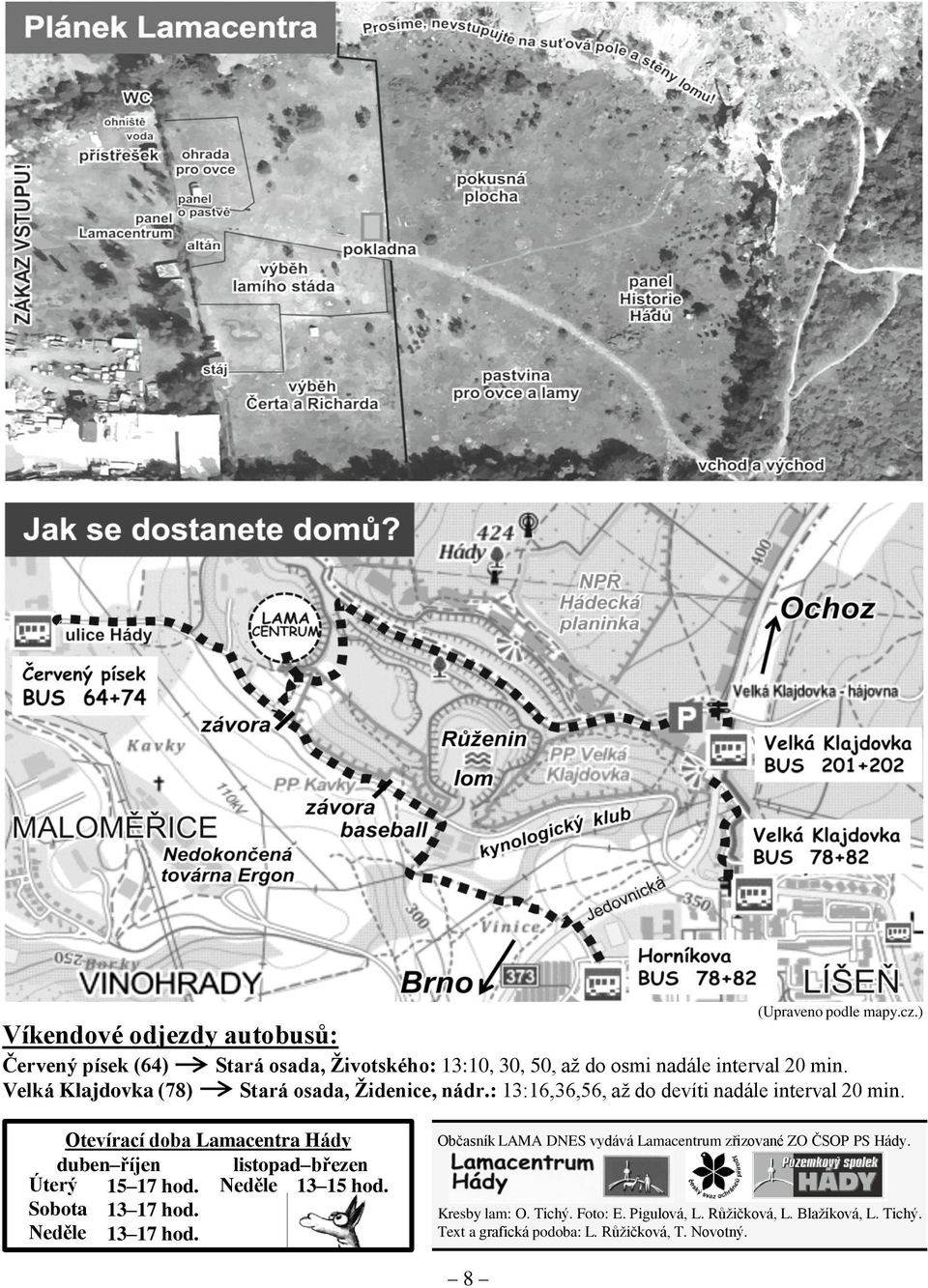 Velká Klajdovka (78) Stará osada, Židenice, nádr.: 13:16,36,56, až do devíti nadále interval 20 min.