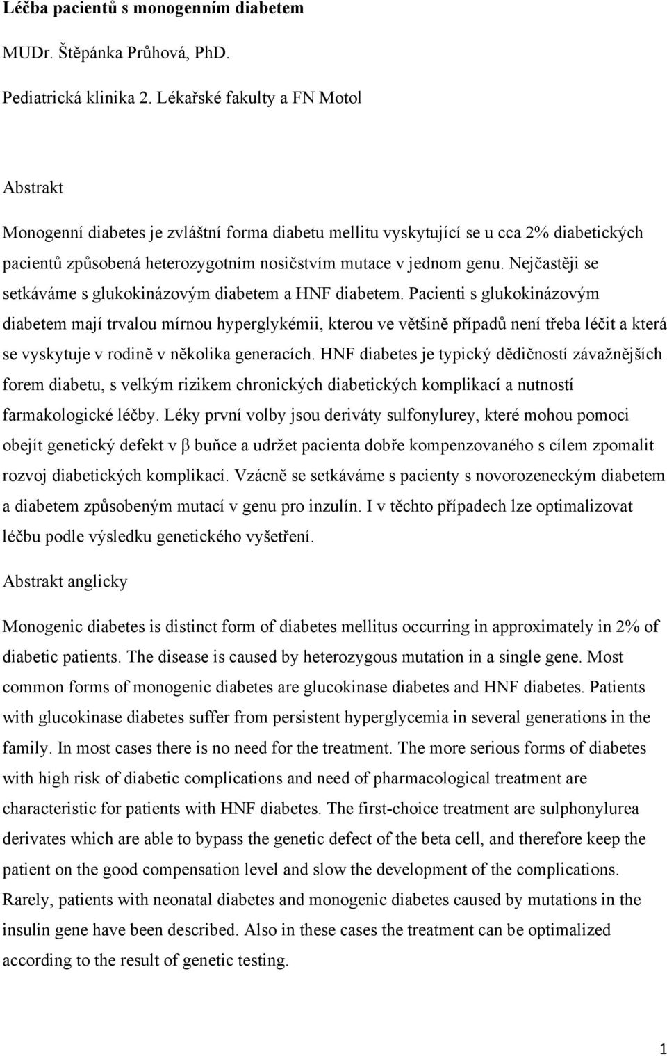 Nejčastěji se setkáváme s glukokinázovým diabetem a HNF diabetem.