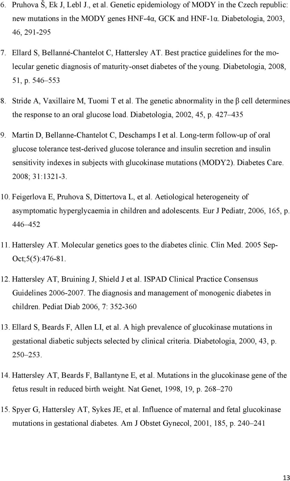 Stride A, Vaxillaire M, Tuomi T et al. The genetic abnormality in the β cell determines the response to an oral glucose load. Diabetologia, 2002, 45, p. 427 435 9.