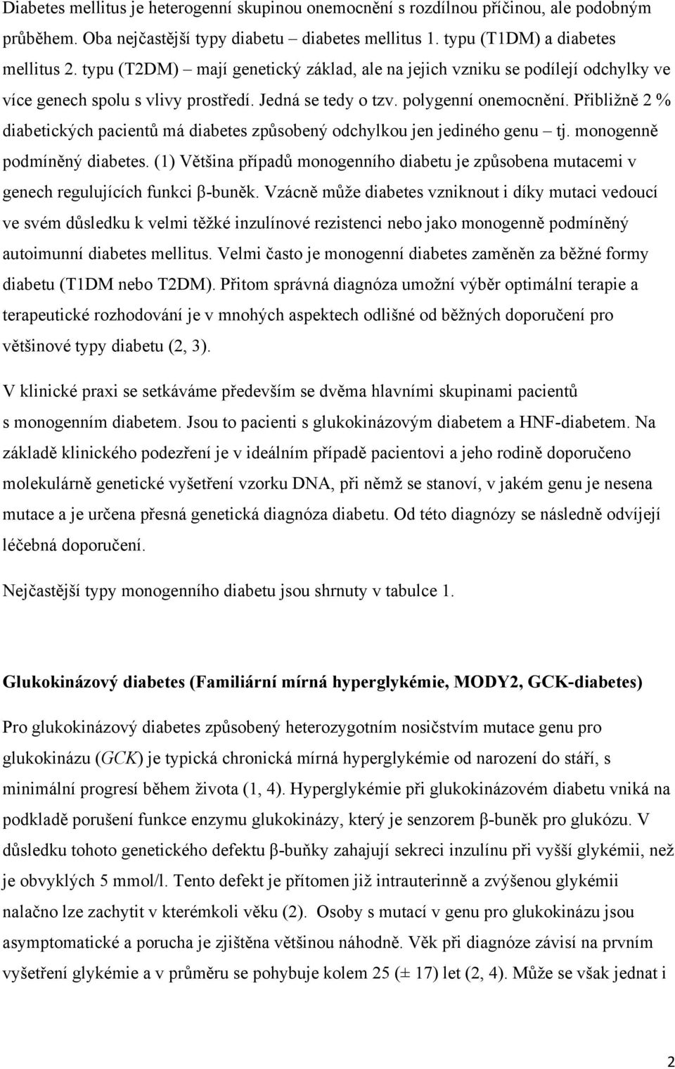 Přibližně 2 % diabetických pacientů má diabetes způsobený odchylkou jen jediného genu tj. monogenně podmíněný diabetes.