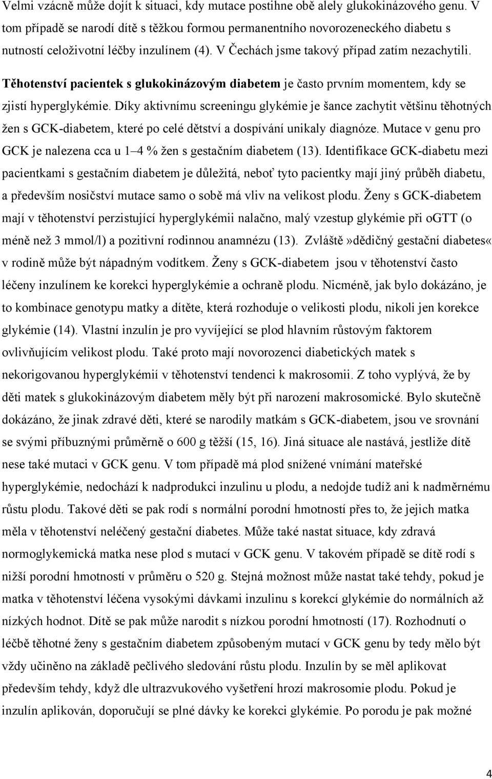 Těhotenství pacientek s glukokinázovým diabetem je často prvním momentem, kdy se zjistí hyperglykémie.