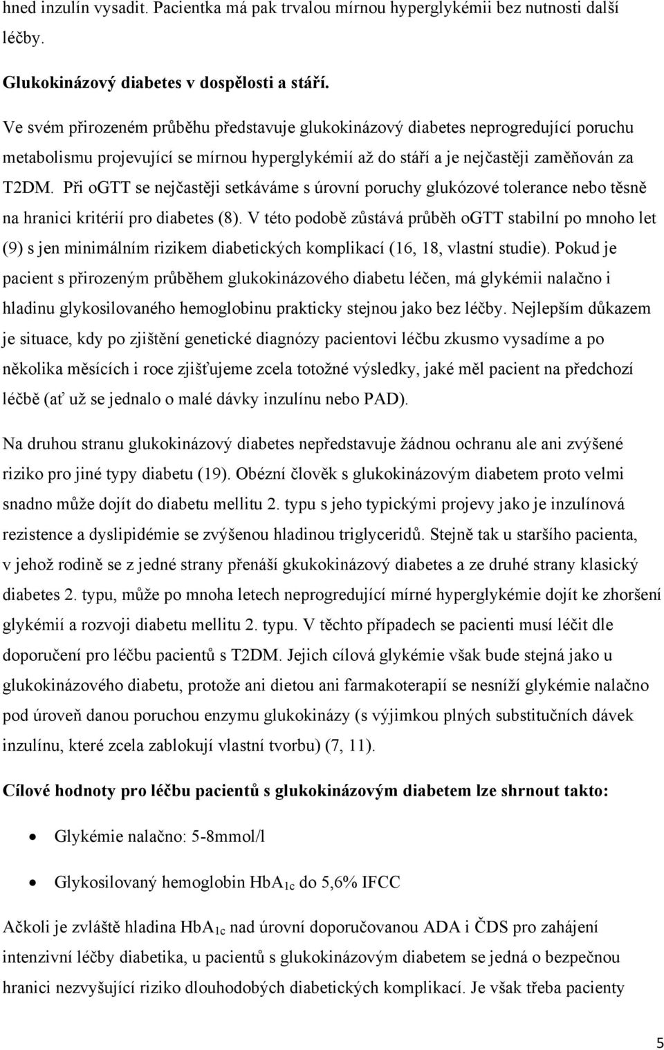 Při ogtt se nejčastěji setkáváme s úrovní poruchy glukózové tolerance nebo těsně na hranici kritérií pro diabetes (8).