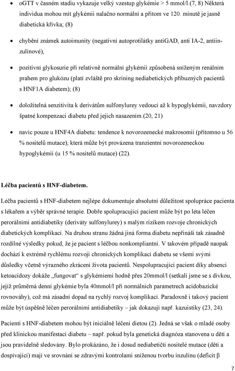 sníženým renálním prahem pro glukózu (platí zvláště pro skríning nediabetických příbuzných pacientů s HNF1A diabetem); (8) doložitelná senzitivita k derivátům sulfonylurey vedoucí až k hypoglykémii,