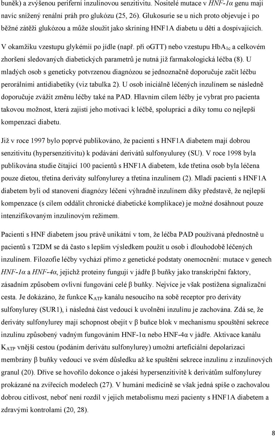 při ogtt) nebo vzestupu HbA 1c a celkovém zhoršení sledovaných diabetických parametrů je nutná již farmakologická léčba (8).