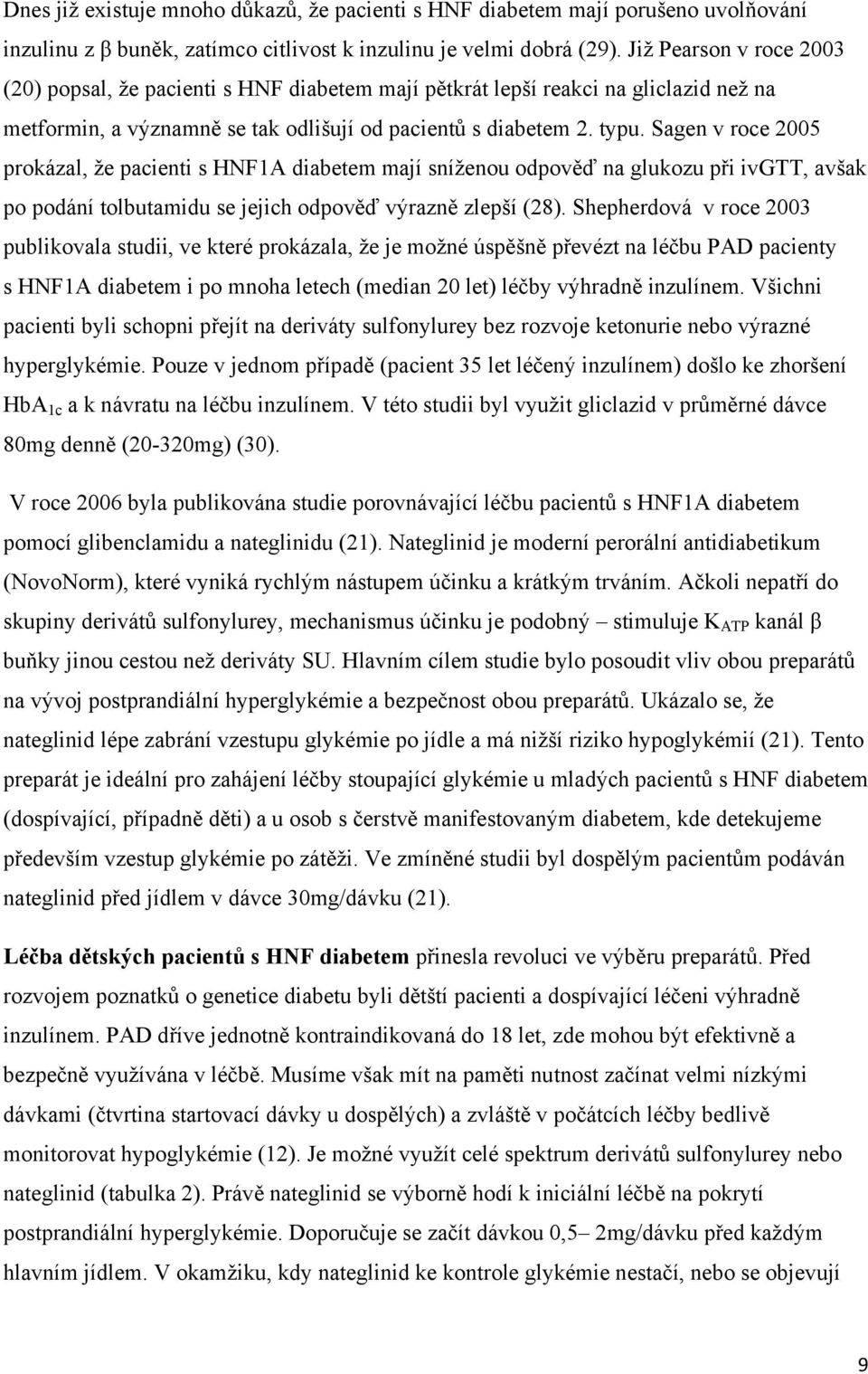 Sagen v roce 2005 prokázal, že pacienti s HNF1A diabetem mají sníženou odpověď na glukozu při ivgtt, avšak po podání tolbutamidu se jejich odpověď výrazně zlepší (28).