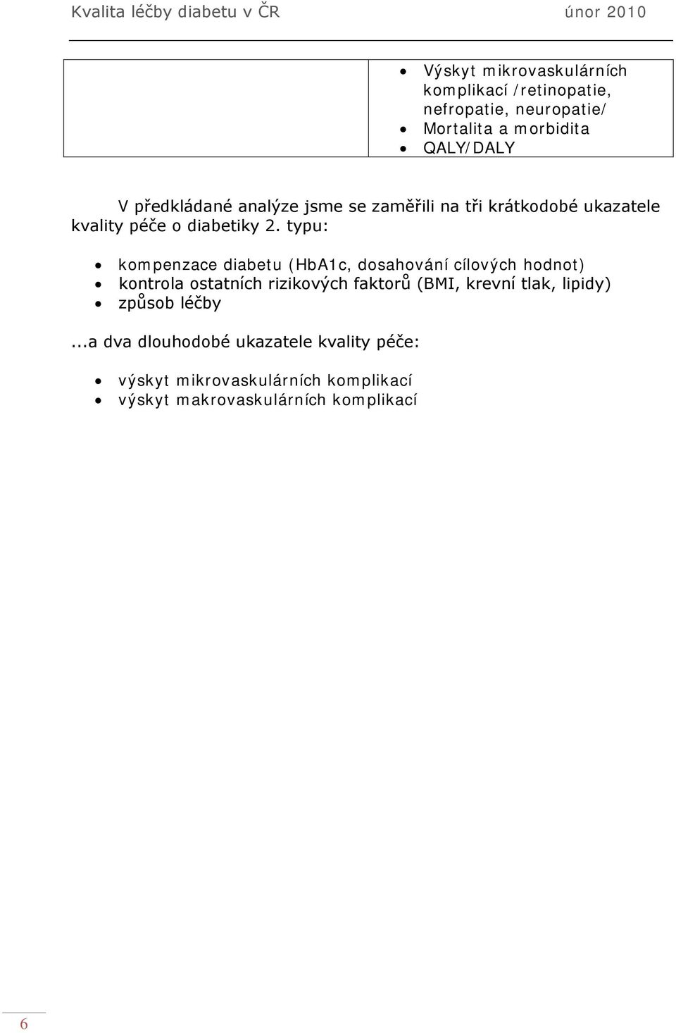 typu: kompenzace diabetu (HbA1c, dosahování cílových hodnot) kontrola ostatních rizikových faktorů (BMI, krevní
