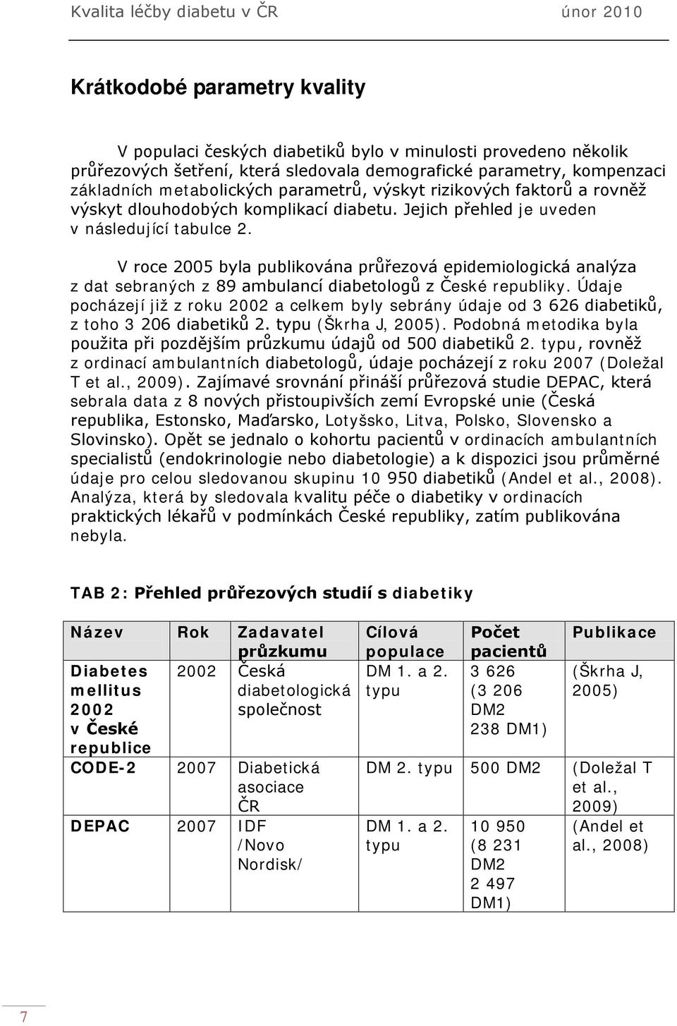 V roce 2005 byla publikována průřezová epidemiologická analýza z dat sebraných z 89 ambulancí diabetologů z České republiky.