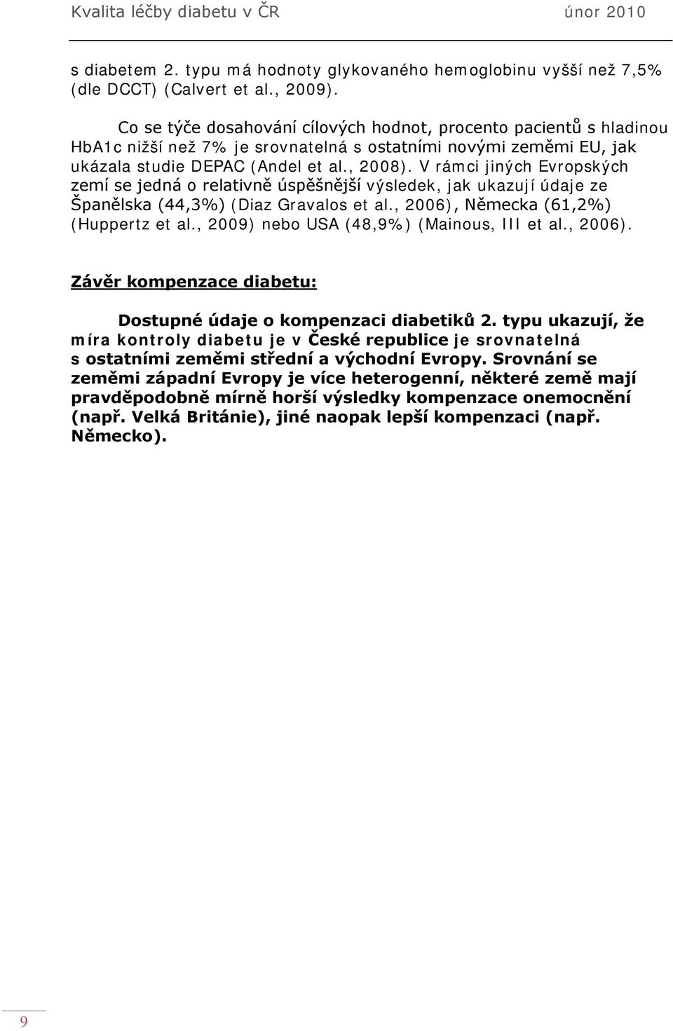 V rámci jiných Evropských zemí se jedná o relativně úspěšnější výsledek, jak ukazují údaje ze Španělska (44,3%) (Diaz Gravalos et al., 2006), Německa (61,2%) (Huppertz et al.