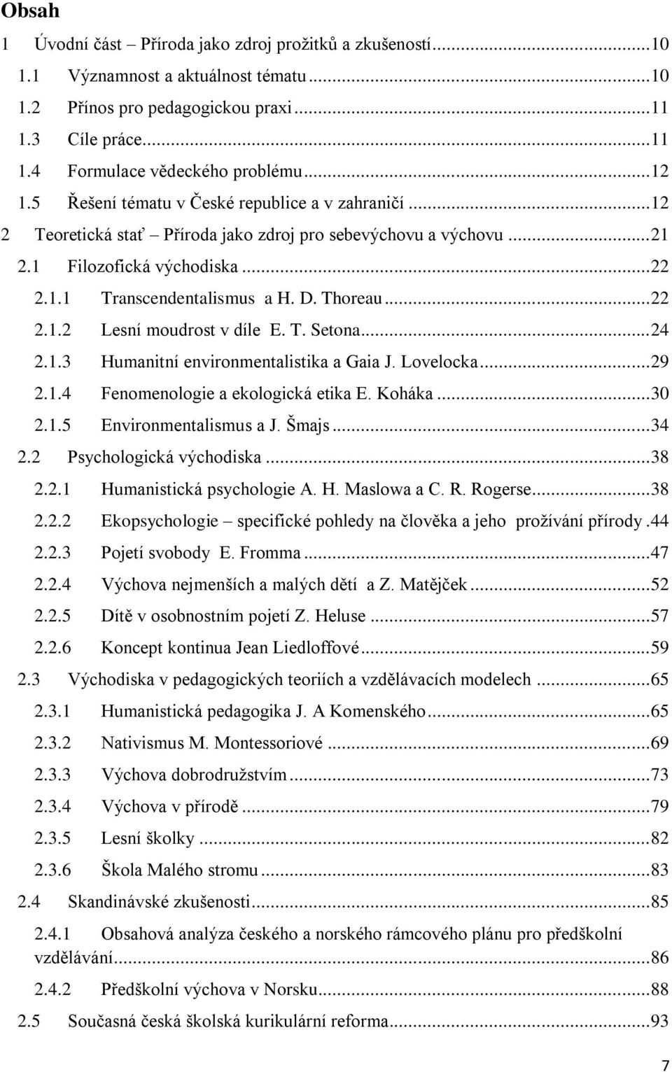 Thoreau... 22 2.1.2 Lesní moudrost v díle E. T. Setona... 24 2.1.3 Humanitní environmentalistika a Gaia J. Lovelocka... 29 2.1.4 Fenomenologie a ekologická etika E. Koháka... 30 2.1.5 Environmentalismus a J.