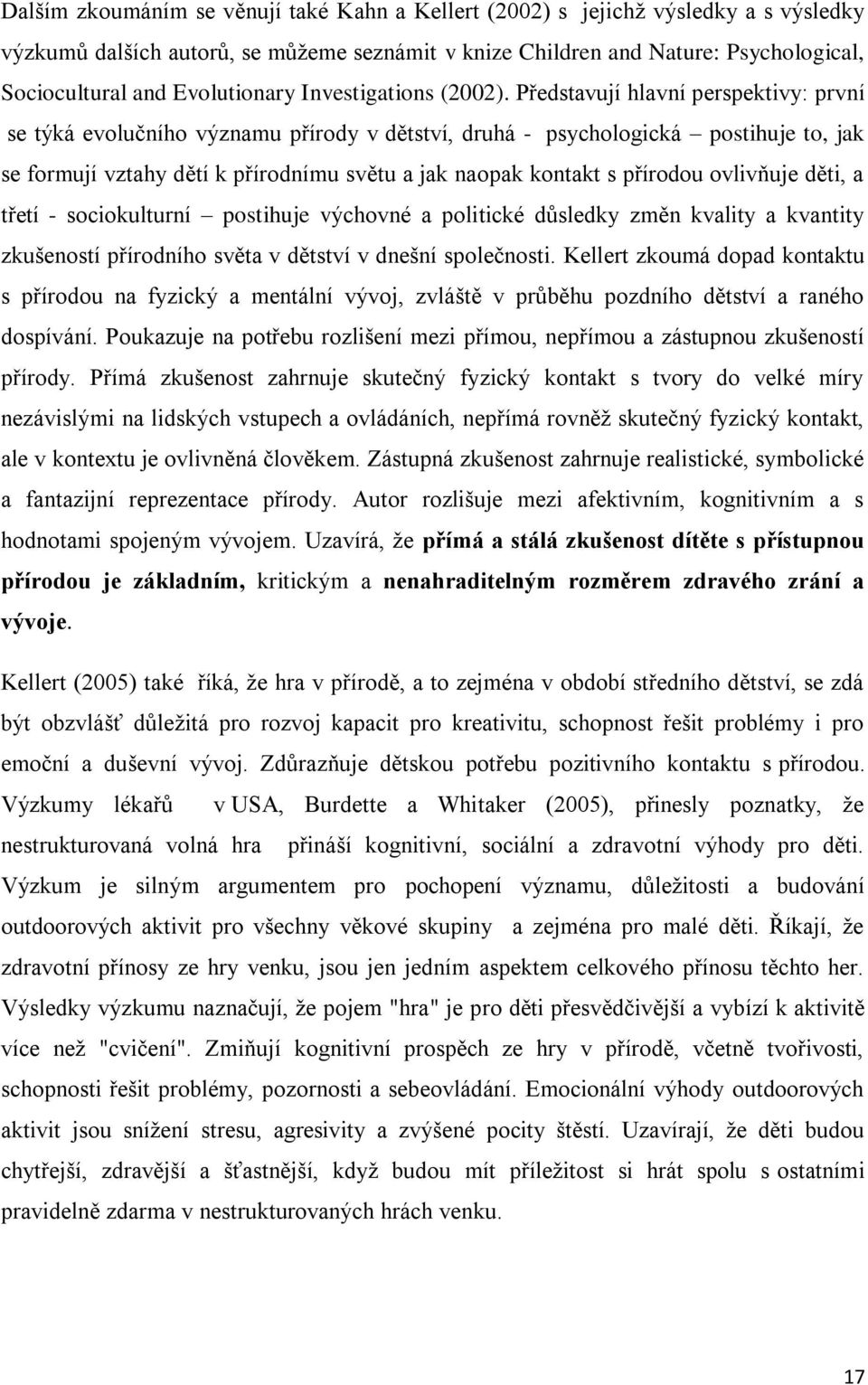 Představují hlavní perspektivy: první se týká evolučního významu přírody v dětství, druhá - psychologická postihuje to, jak se formují vztahy dětí k přírodnímu světu a jak naopak kontakt s přírodou