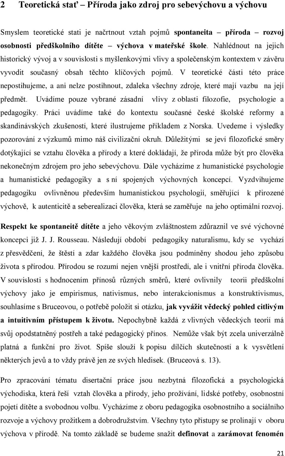 V teoretické části této práce nepostihujeme, a ani nelze postihnout, zdaleka všechny zdroje, které mají vazbu na její předmět.