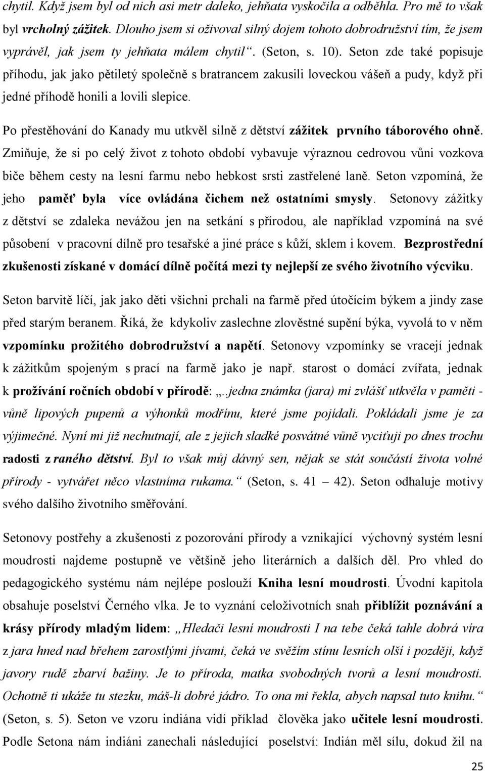 Seton zde také popisuje příhodu, jak jako pětiletý společně s bratrancem zakusili loveckou vášeň a pudy, kdyţ při jedné příhodě honili a lovili slepice.