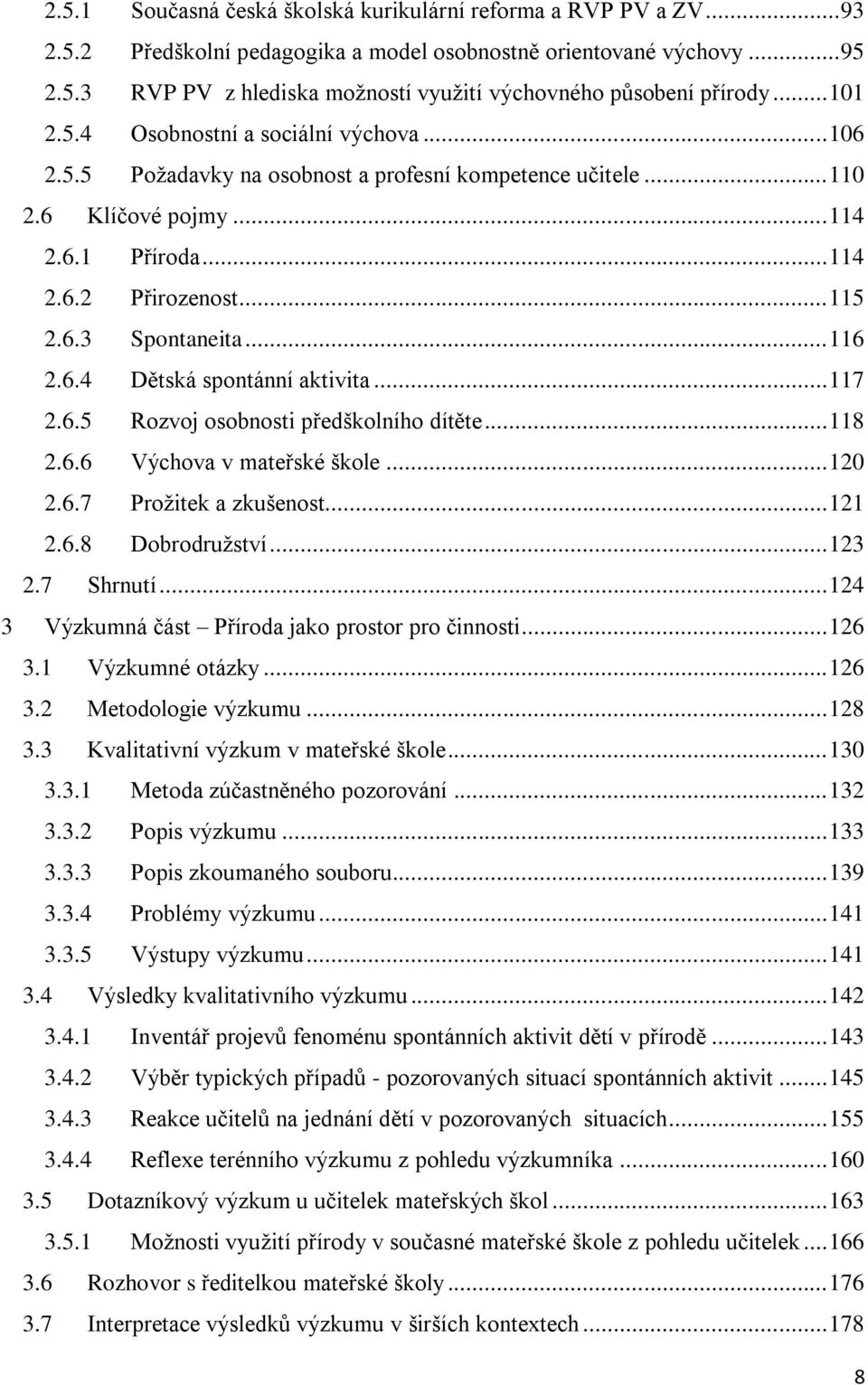 .. 116 2.6.4 Dětská spontánní aktivita... 117 2.6.5 Rozvoj osobnosti předškolního dítěte... 118 2.6.6 Výchova v mateřské škole... 120 2.6.7 Proţitek a zkušenost... 121 2.6.8 Dobrodruţství... 123 2.