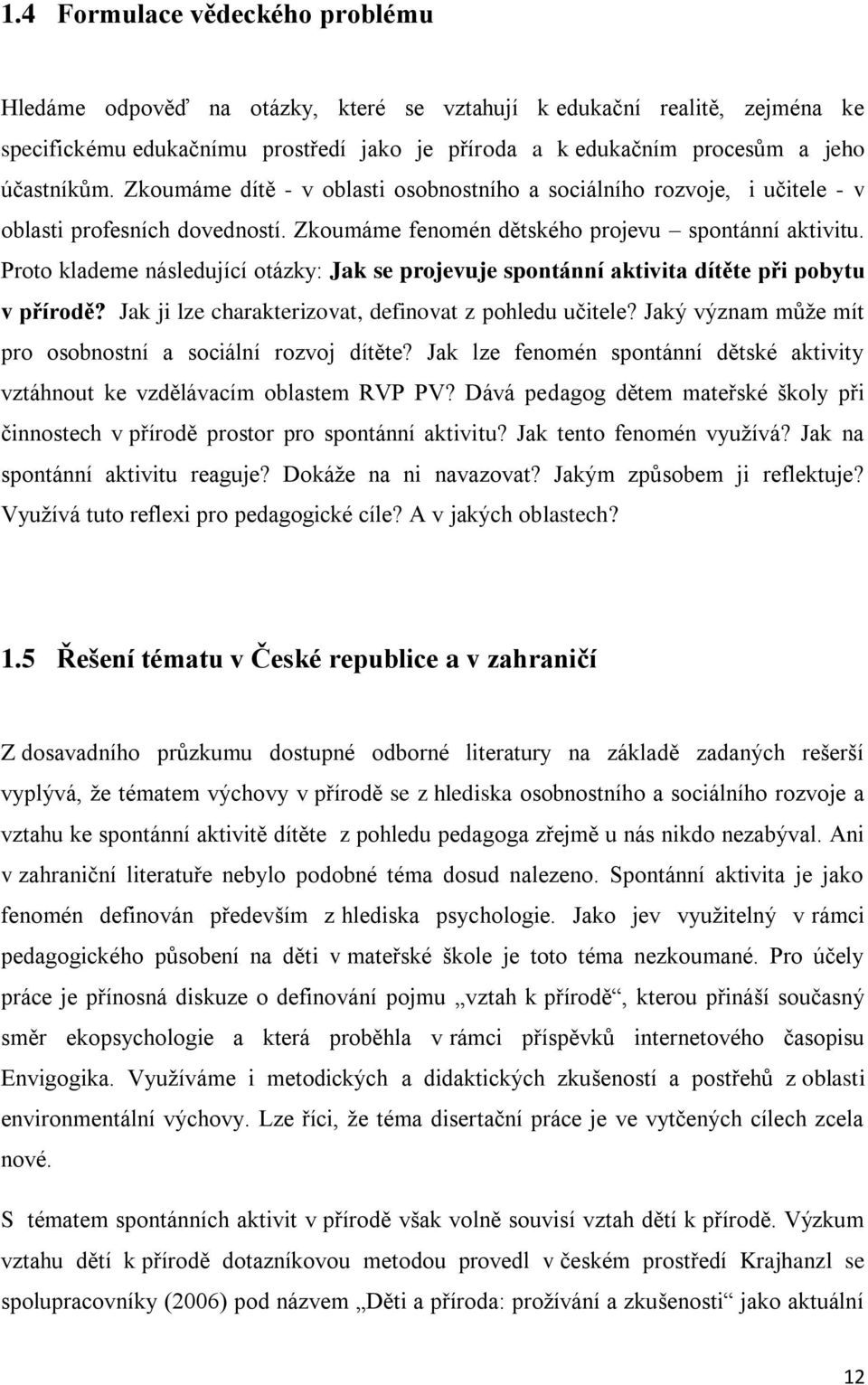 Proto klademe následující otázky: Jak se projevuje spontánní aktivita dítěte při pobytu v přírodě? Jak ji lze charakterizovat, definovat z pohledu učitele?