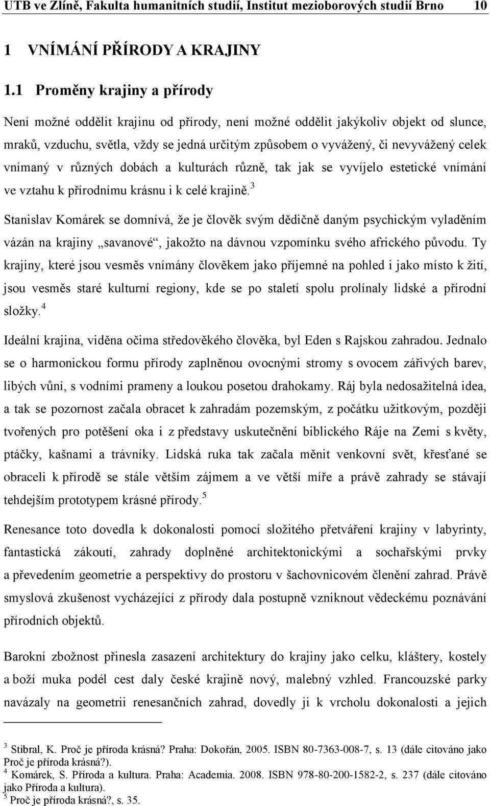 celek vnímaný v různých dobách a kulturách různě, tak jak se vyvíjelo estetické vnímání ve vztahu k přírodnímu krásnu i k celé krajině.