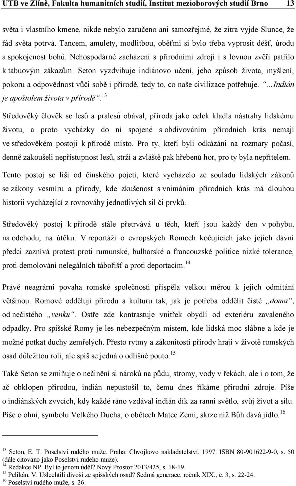 Seton vyzdvihuje indiánovo učení, jeho způsob ţivota, myšlení, pokoru a odpovědnost vůči sobě i přírodě, tedy to, co naše civilizace potřebuje. Indián je apoštolem života v přírodě.