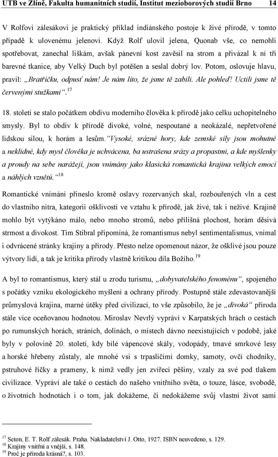 Potom, oslovuje hlavu, pravil: Bratříčku, odpusť nám! Je nám líto, že jsme tě zabili. Ale pohleď! Uctili jsme tě červenými stužkami. 17 18.