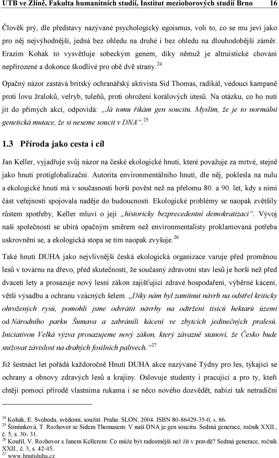 24 Opačný názor zastává britský ochranářský aktivista Sid Thomas, radikál, vedoucí kampaně proti lovu ţraloků, velryb, tuleňů, proti ohroţení korálových útesů.