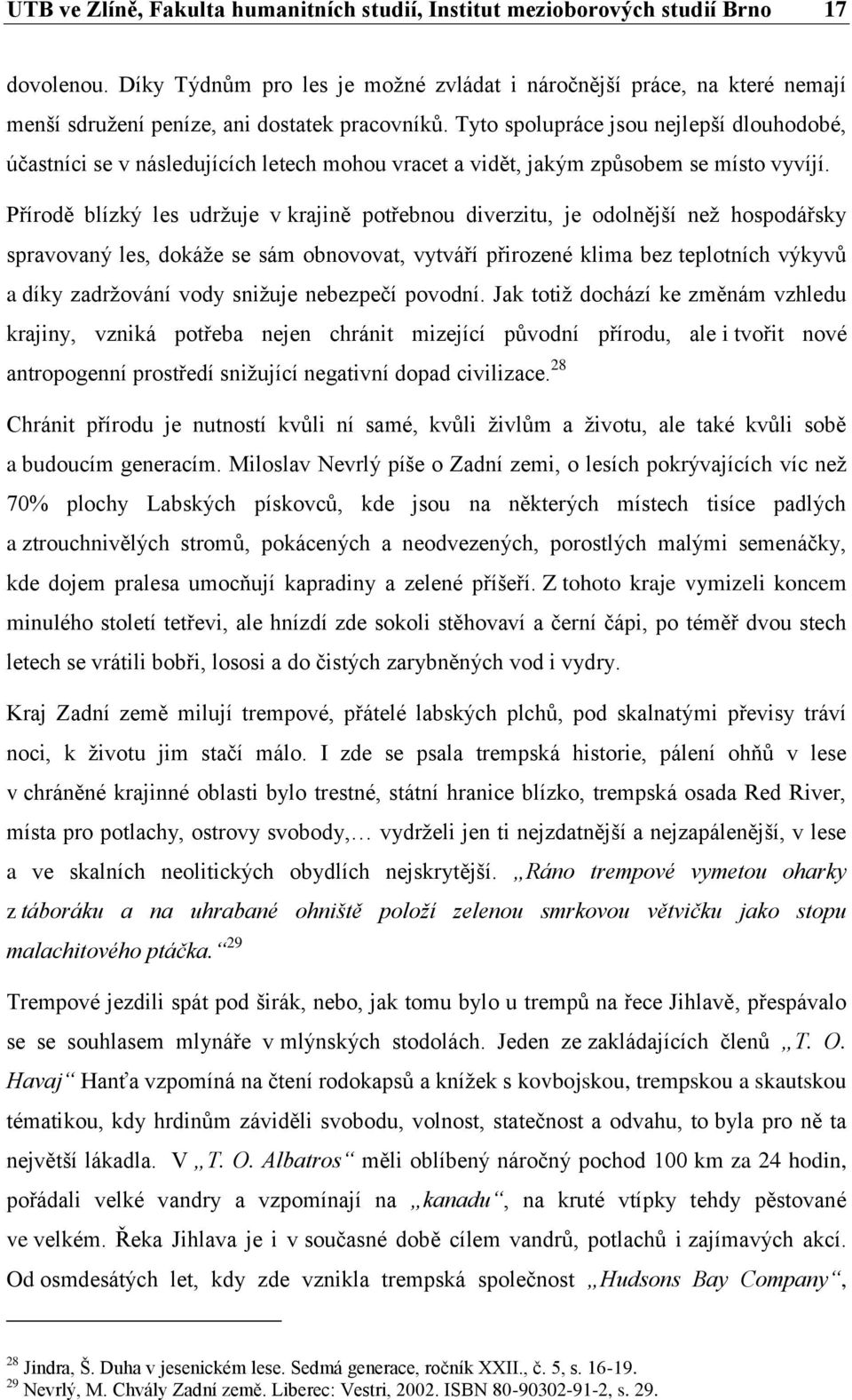 Tyto spolupráce jsou nejlepší dlouhodobé, účastníci se v následujících letech mohou vracet a vidět, jakým způsobem se místo vyvíjí.