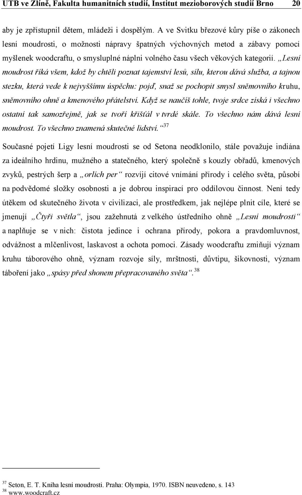 Lesní moudrost říká všem, kdož by chtěli poznat tajemství lesů, sílu, kterou dává služba, a tajnou stezku, která vede k nejvyššímu úspěchu: pojď, snaž se pochopit smysl sněmovního kruhu, sněmovního