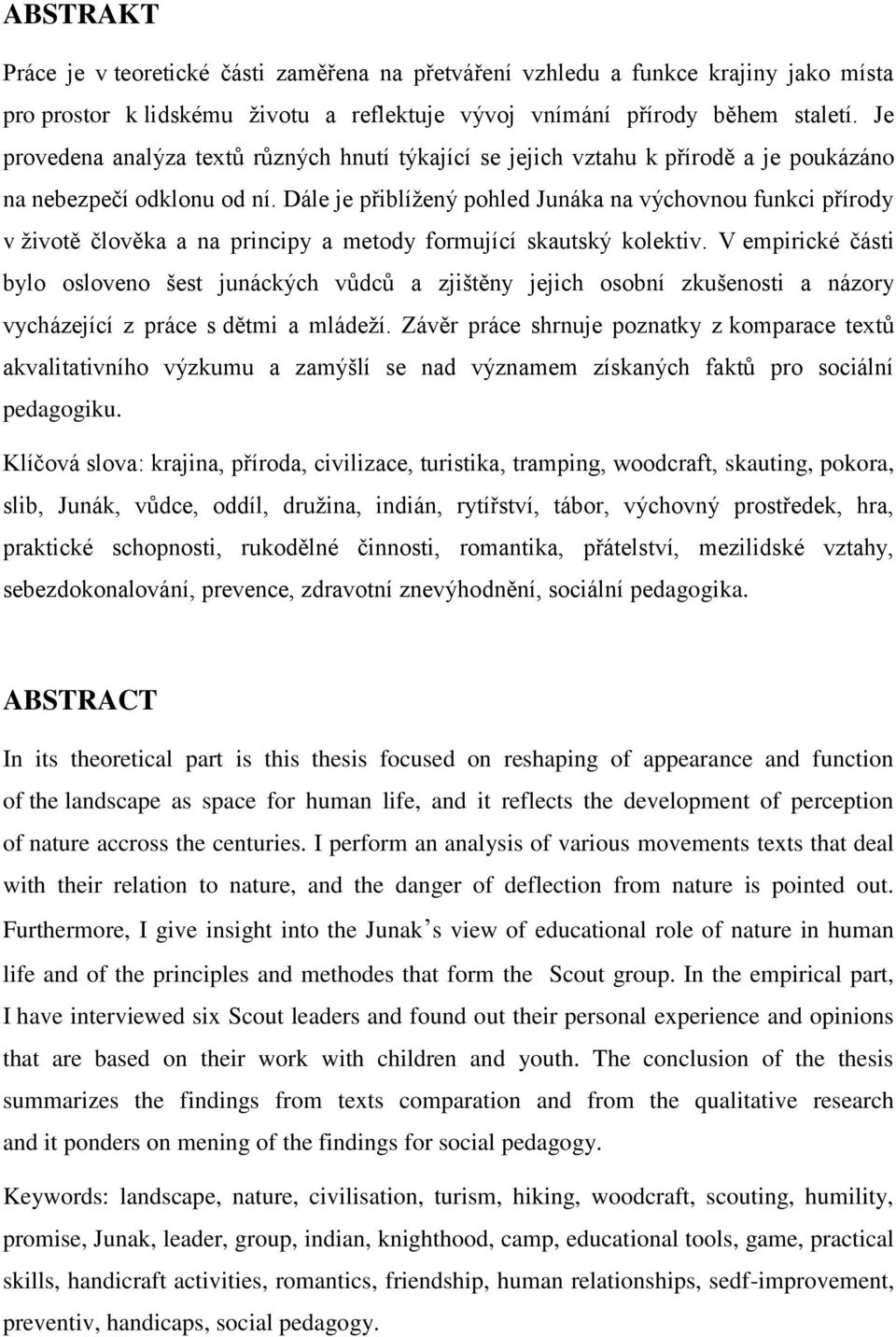 Dále je přiblíţený pohled Junáka na výchovnou funkci přírody v ţivotě člověka a na principy a metody formující skautský kolektiv.