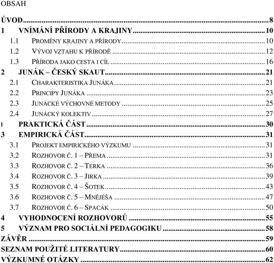 1 PROJEKT EMPIRICKÉHO VÝZKUMU... 31 3.2 ROZHOVOR Č. 1 PŘEMA... 31 3.3 ROZHOVOR Č. 2 TERKA... 36 3.4 ROZHOVOR Č. 3 JIRKA... 39 3.5 ROZHOVOR Č. 4 ŠOTEK... 43 3.6 ROZHOVOR Č.