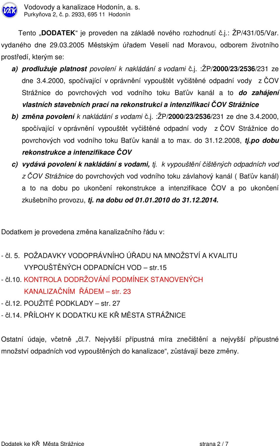 2000, spočívající v oprávnění vypouštět vyčištěné odpadní vody z ČOV Strážnice do povrchových vod vodního toku Baťův kanál a to do zahájení vlastních stavebních prací na rekonstrukci a intenzifikaci