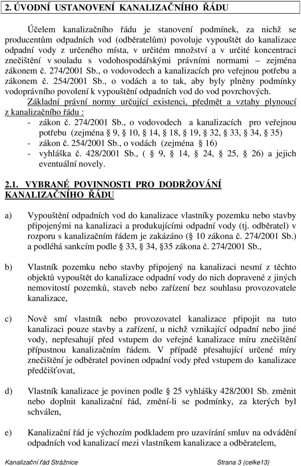 , o vodovodech a kanalizacích pro veřejnou potřebu a zákonem č. 254/2001 Sb., o vodách a to tak, aby byly plněny podmínky vodoprávního povolení k vypouštění odpadních vod do vod povrchových.