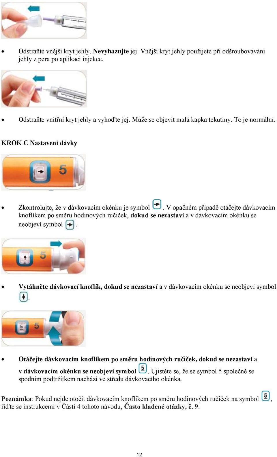 V opačném případě otáčejte dávkovacím knoflíkem po směru hodinových ručiček, dokud se nezastaví a v dávkovacím okénku se neobjeví symbol.