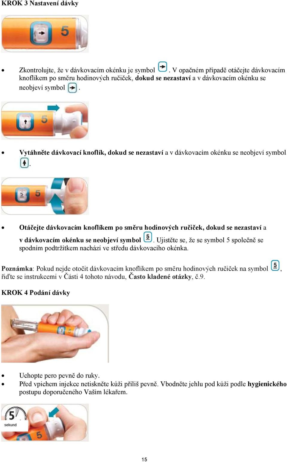 Vytáhněte dávkovací knoflík, dokud se nezastaví a v dávkovacím okénku se neobjeví symbol.