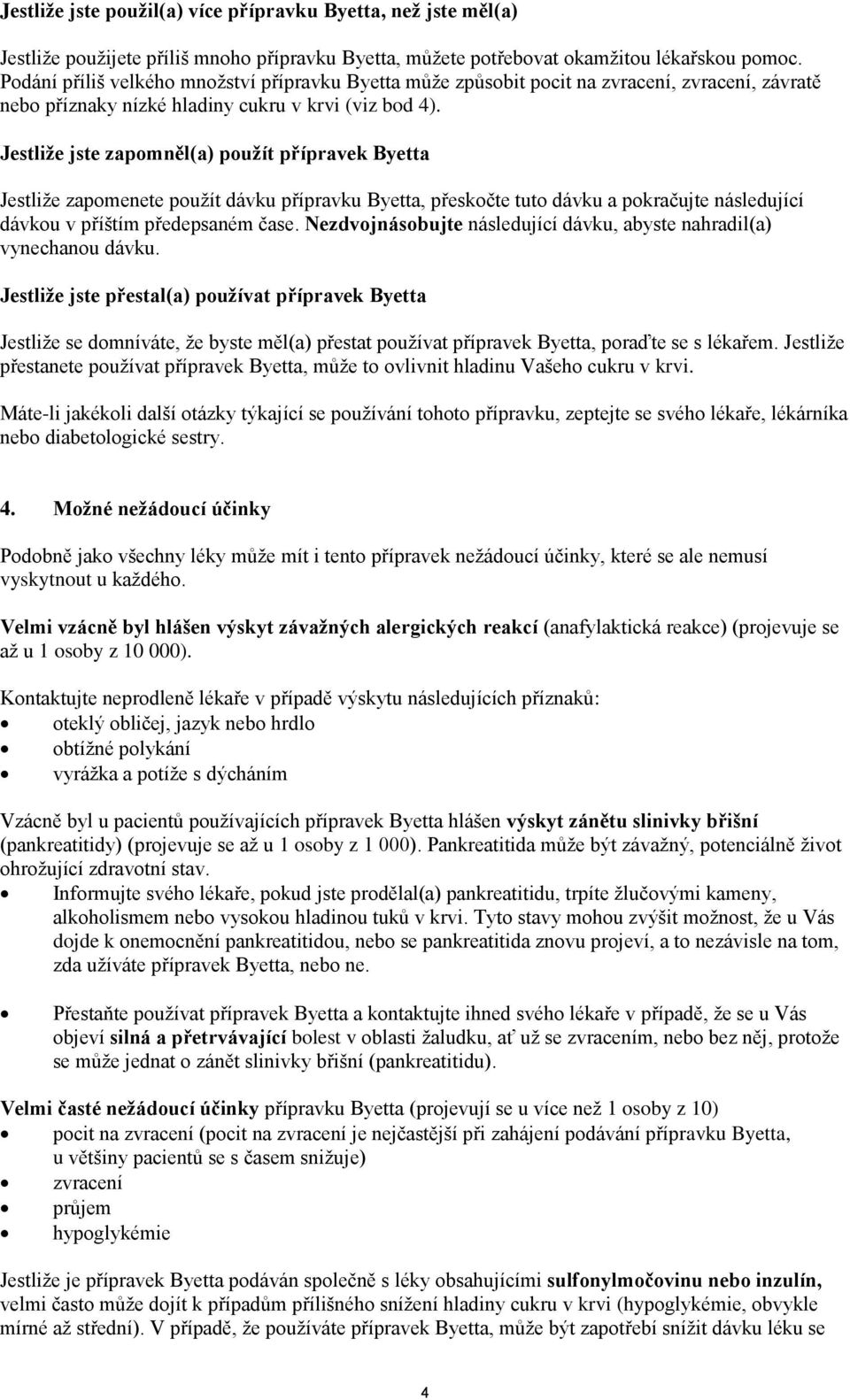 Jestliže jste zapomněl(a) použít přípravek Byetta Jestliže zapomenete použít dávku přípravku Byetta, přeskočte tuto dávku a pokračujte následující dávkou v příštím předepsaném čase.