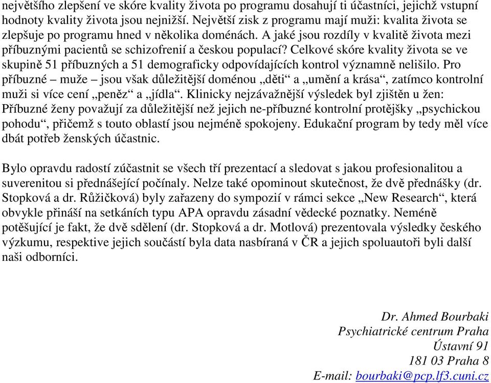 Celkové skóre kvality života se ve skupině 51 příbuzných a 51 demograficky odpovídajících kontrol významně nelišilo.