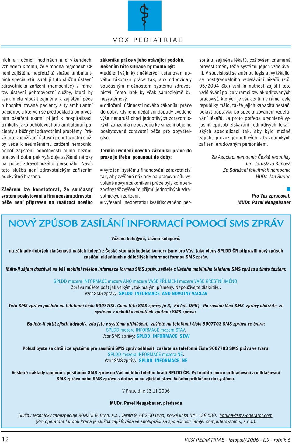 ústavní pohotovostní služby, která by však měla sloužit zejména k zajištění péče o hospitalizované pacienty a ty ambulantní pacienty, u kterých se předpokládá po prvotním ošetření akutní přijetí k