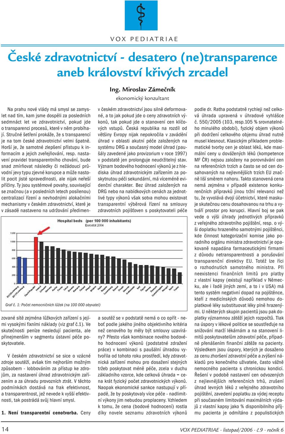 které v něm probíhají. Stručné šetření prokáže, že s transparencí je na tom české zdravotnictví velmi špatně. Horší je, že samotné zlepšení přístupu k informacím a jejich zveřejňování, resp.