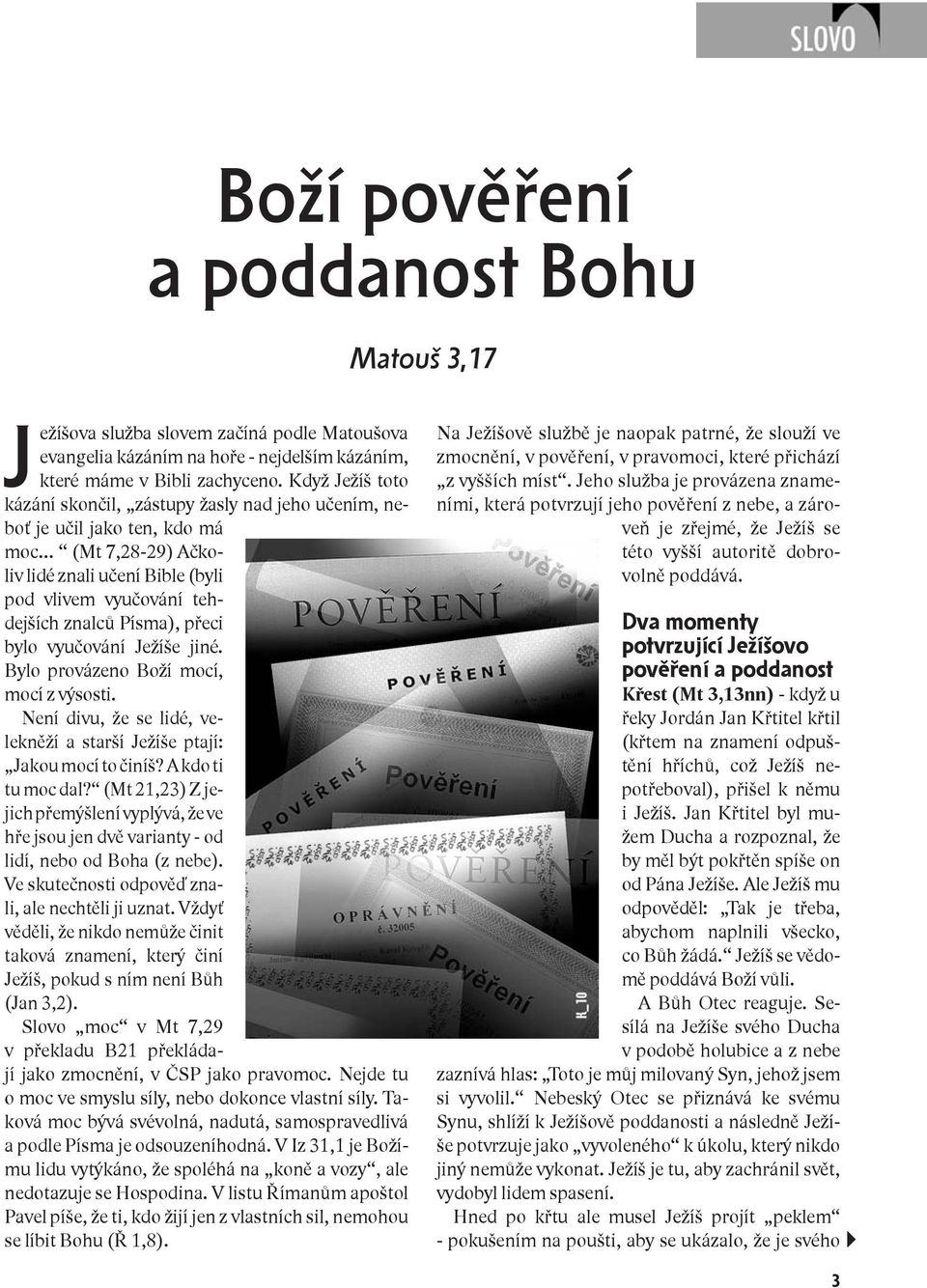 přeci bylo vyučování Ježíše jiné. Bylo provázeno Boží mocí, mocí z výsosti. Není divu, že se lidé, velekněží a starší Ježíše ptají: Jakou mocí to činíš? A kdo ti tu moc dal?