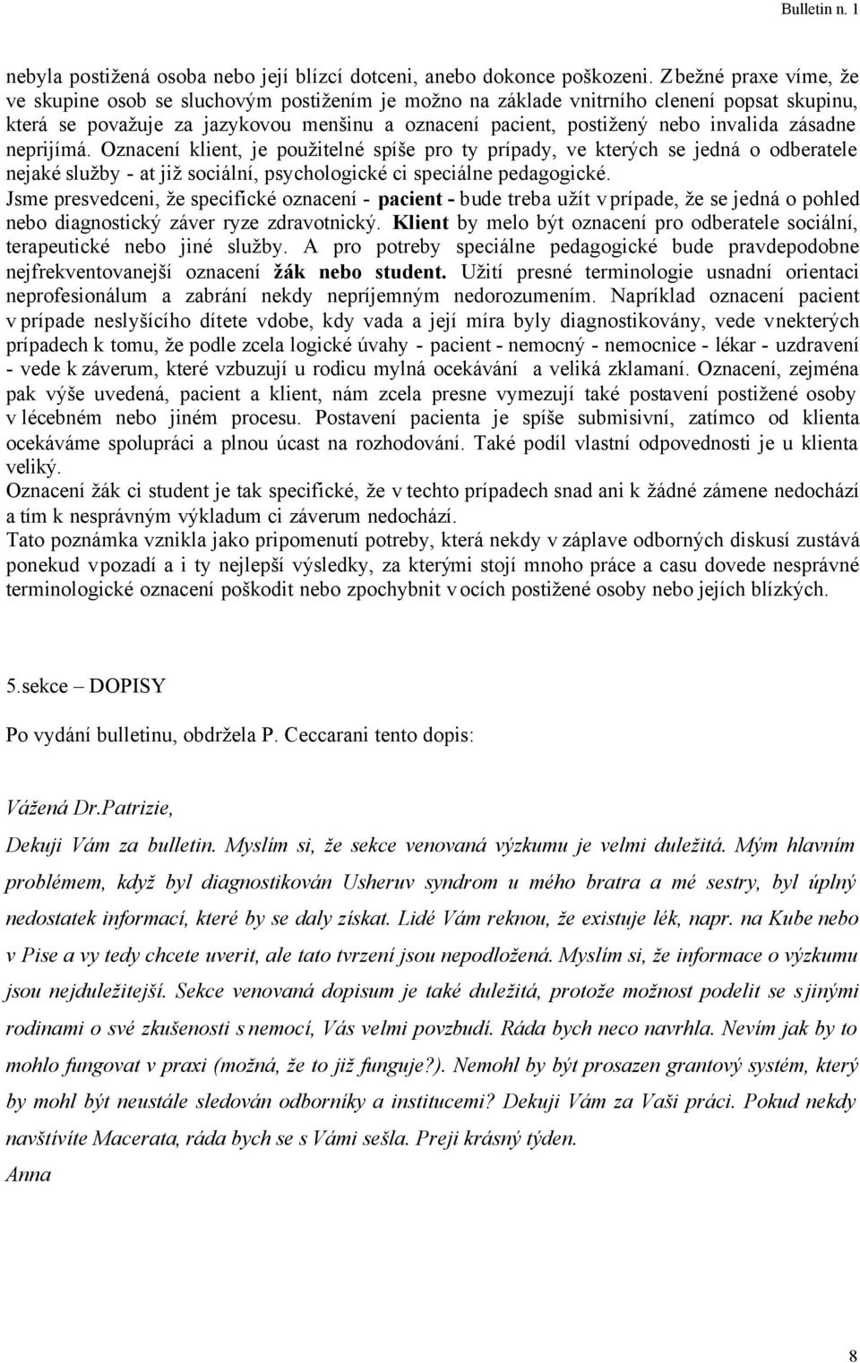 zásadne neprijímá. Oznacení klient, je použitelné spíše pro ty prípady, ve kterých se jedná o odberatele nejaké služby - at již sociální, psychologické ci speciálne pedagogické.