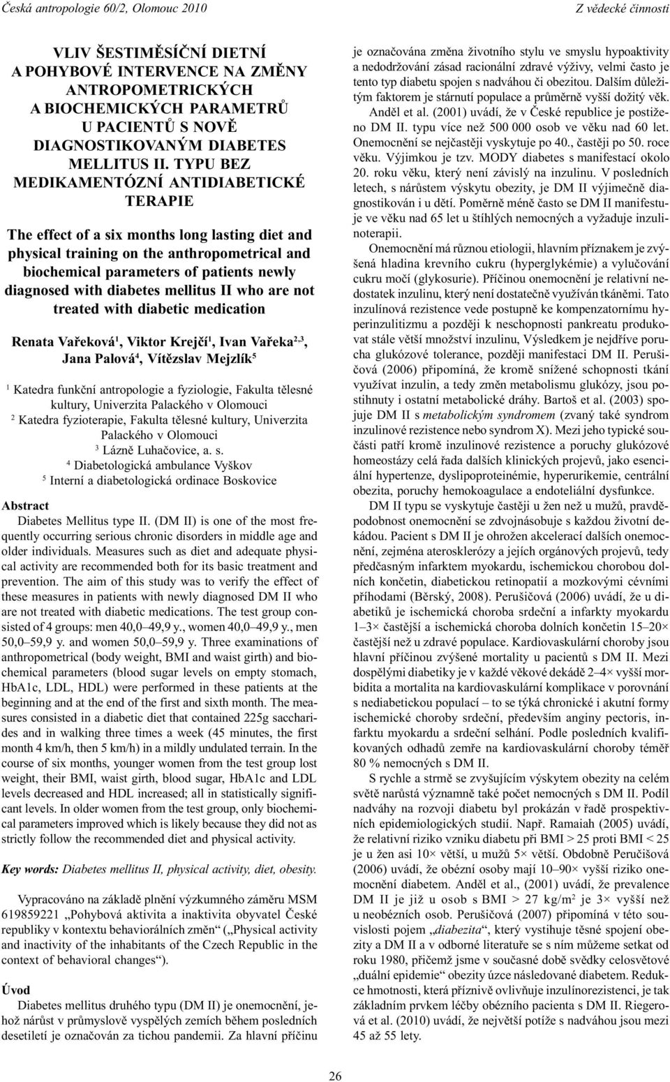 diabetes mellitus II who are not treated with diabetic medication Renata Vaøeková 1, Viktor Krejèí 1, Ivan Vaøeka 2,3, Jana Palová 4, Vítìzslav Mejzlík 5 1 Katedra funkèní antropologie a fyziologie,