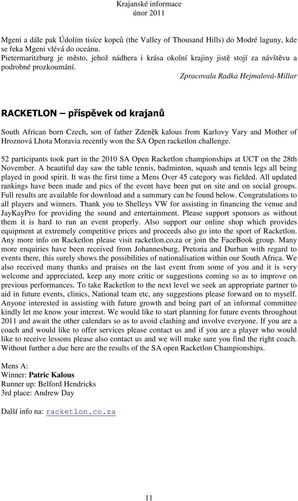 Zpracovala Radka Hejmalová-Millar RACKETLON příspěvek od krajanů South African born Czech, son of father Zdeněk kalous from Karlovy Vary and Mother of Hroznová Lhota Moravia recently won the SA Open