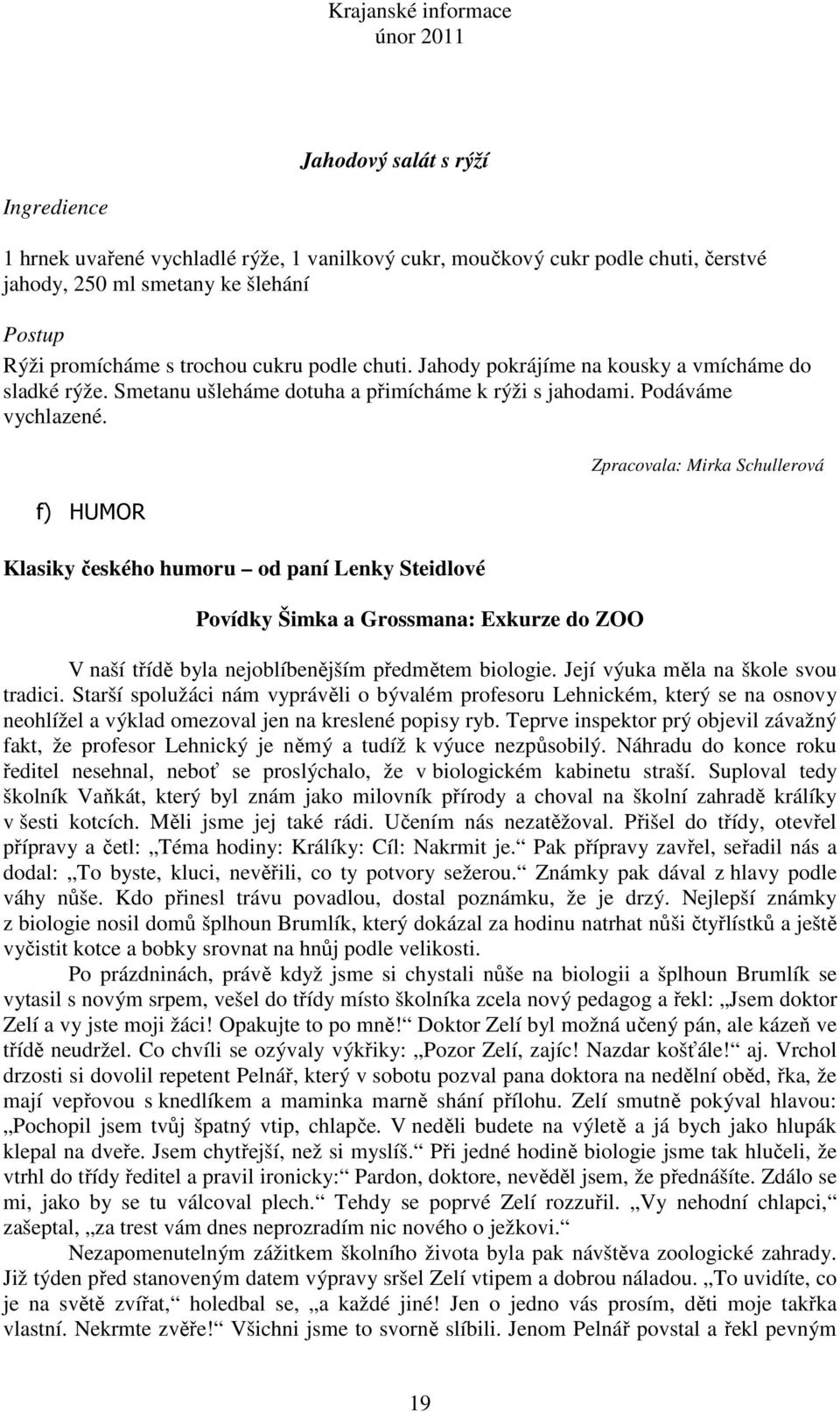 f) HUMOR Klasiky českého humoru od paní Lenky Steidlové Povídky Šimka a Grossmana: Exkurze do ZOO Zpracovala: Mirka Schullerová V naší třídě byla nejoblíbenějším předmětem biologie.