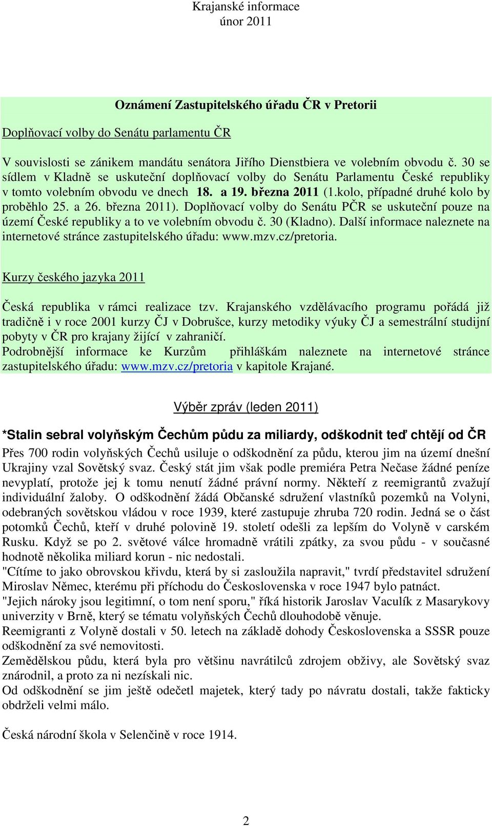 března 2011). Doplňovací volby do Senátu PČR se uskuteční pouze na území České republiky a to ve volebním obvodu č. 30 (Kladno).