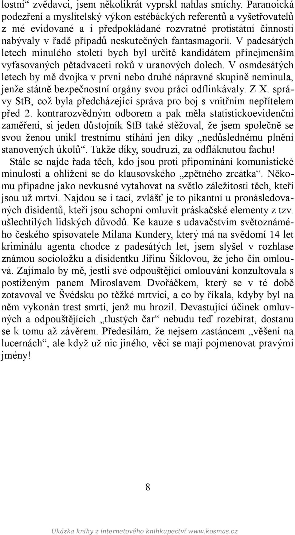 V padesátých letech minulého století bych byl určitě kandidátem přinejmenším vyfasovaných pětadvaceti roků v uranových dolech.