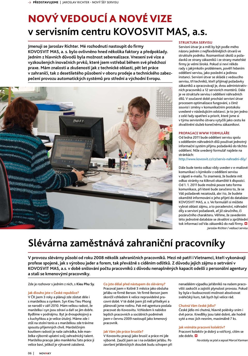 Mám znalosti a zkušenosti jak z technické oblasti, pět let práce v zahraničí, tak z desetiletého působení v oboru prodeje a technického zabezpečení provozu automatických systémů pro střední a