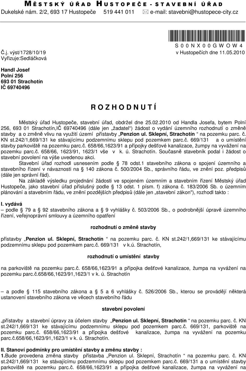 2010 od Handla Josefa, bytem Polní 256, 693 01 Strachotín,IČ 69740496 (dále jen žadatel ) žádost o vydání územního rozhodnutí o změně stavby a o změně vlivu na využití území přístavby Penzion ul.