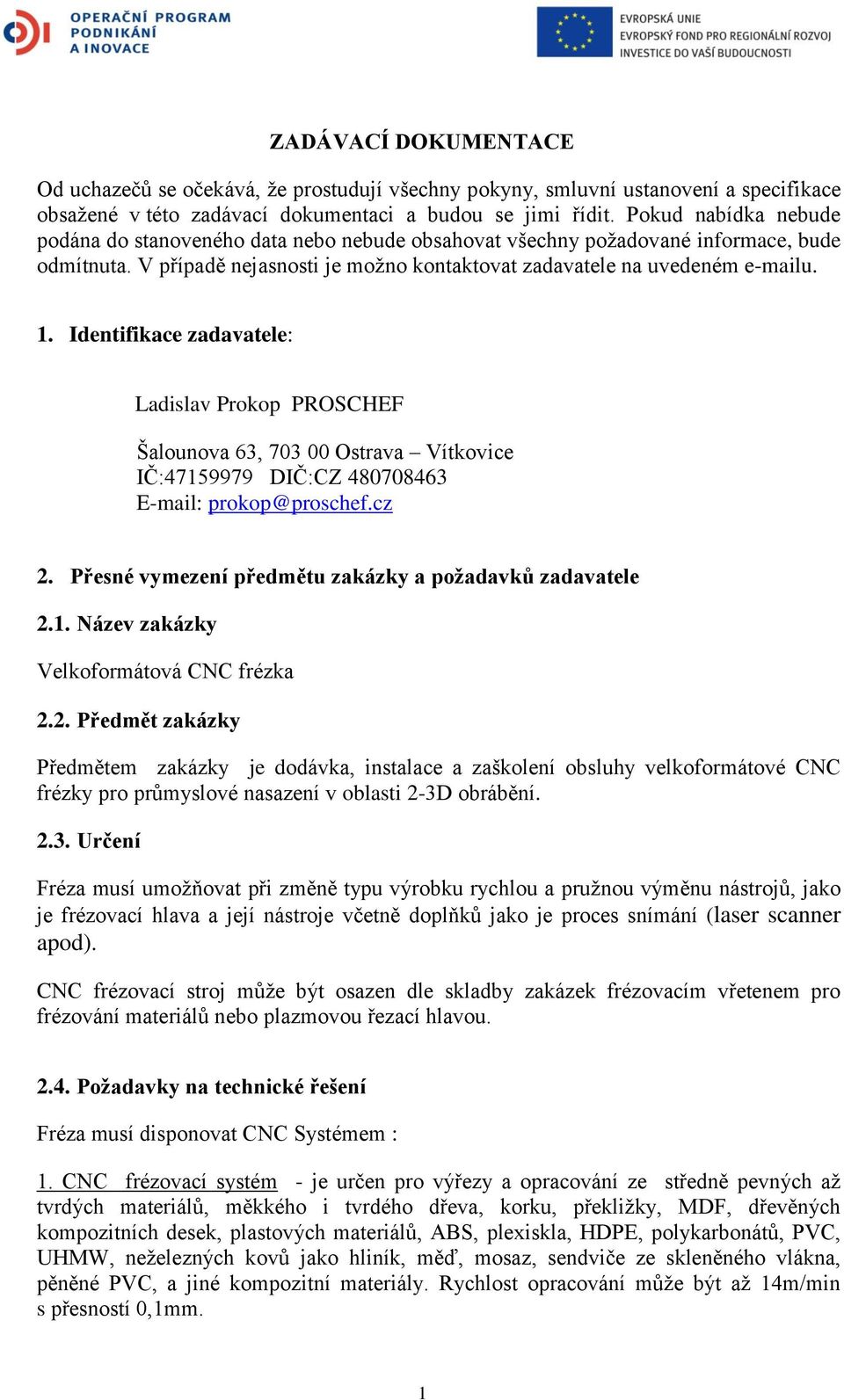 Identifikace zadavatele: Ladislav Prokop PROSCHEF Šalounova 63, 703 00 Ostrava Vítkovice IČ:47159979 DIČ:CZ 480708463 E-mail: prokop@proschef.cz 2.