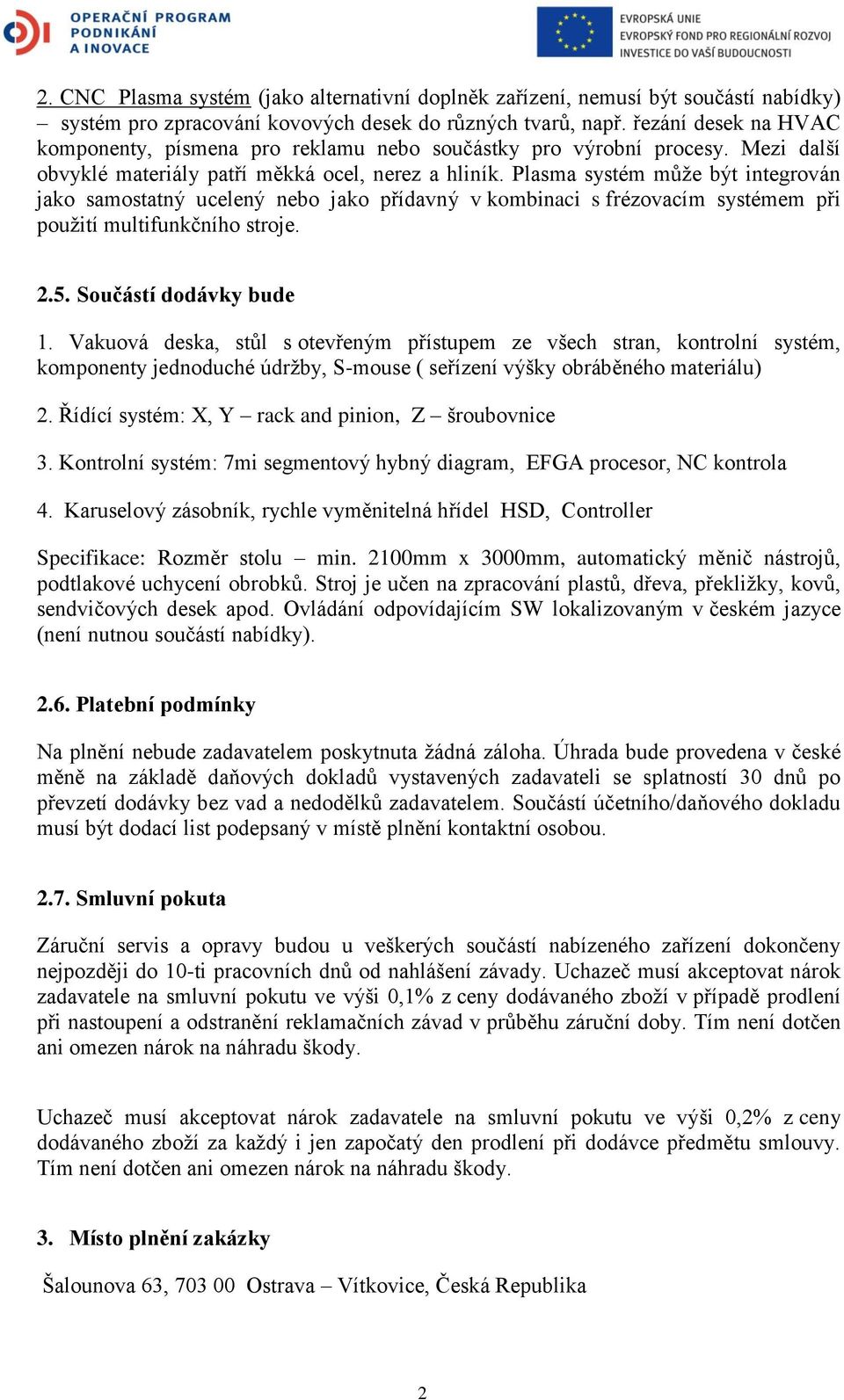 Plasma systém může být integrován jako samostatný ucelený nebo jako přídavný v kombinaci s frézovacím systémem při použití multifunkčního stroje. 2.5. Součástí dodávky bude 1.