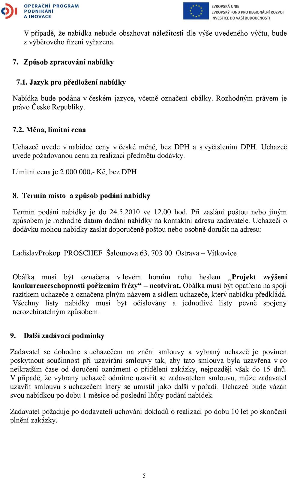 Měna, limitní cena Uchazeč uvede v nabídce ceny v české měně, bez DPH a s vyčíslením DPH. Uchazeč uvede požadovanou cenu za realizaci předmětu dodávky. Limitní cena je 2 000 000,- Kč, bez DPH 8.