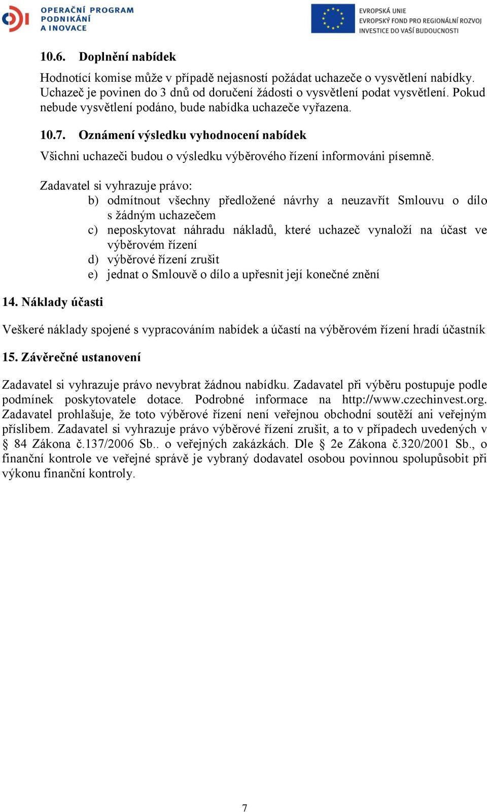 Zadavatel si vyhrazuje právo: b) odmítnout všechny předložené návrhy a neuzavřít Smlouvu o dílo s žádným uchazečem c) neposkytovat náhradu nákladů, které uchazeč vynaloží na účast ve výběrovém řízení