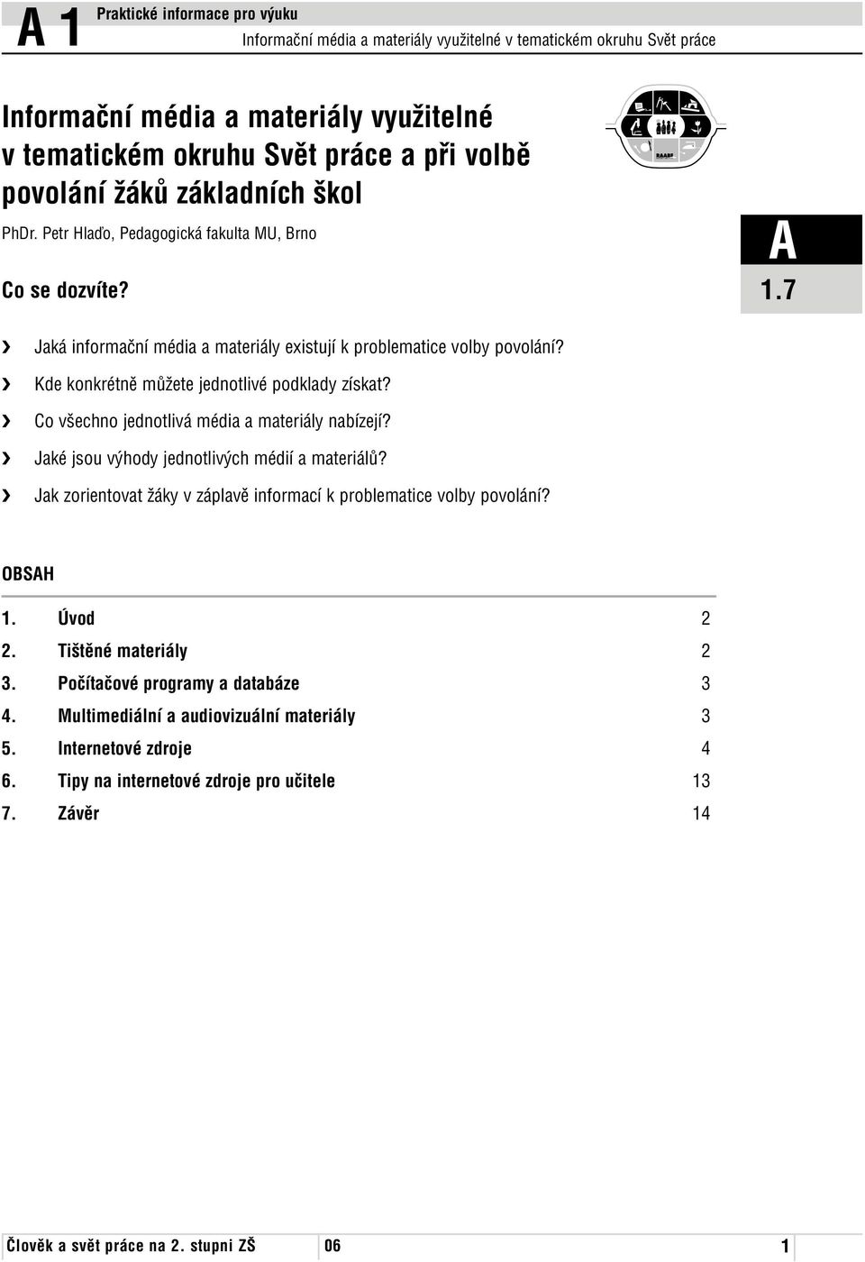 Jaké jsou výhody jednotlivých médií a materiálů? Jak zorientovat žáky v záplavě informací k problematice volby povolání? OBSH 1. Úvod 2 2. Tištěné materiály 2 3.