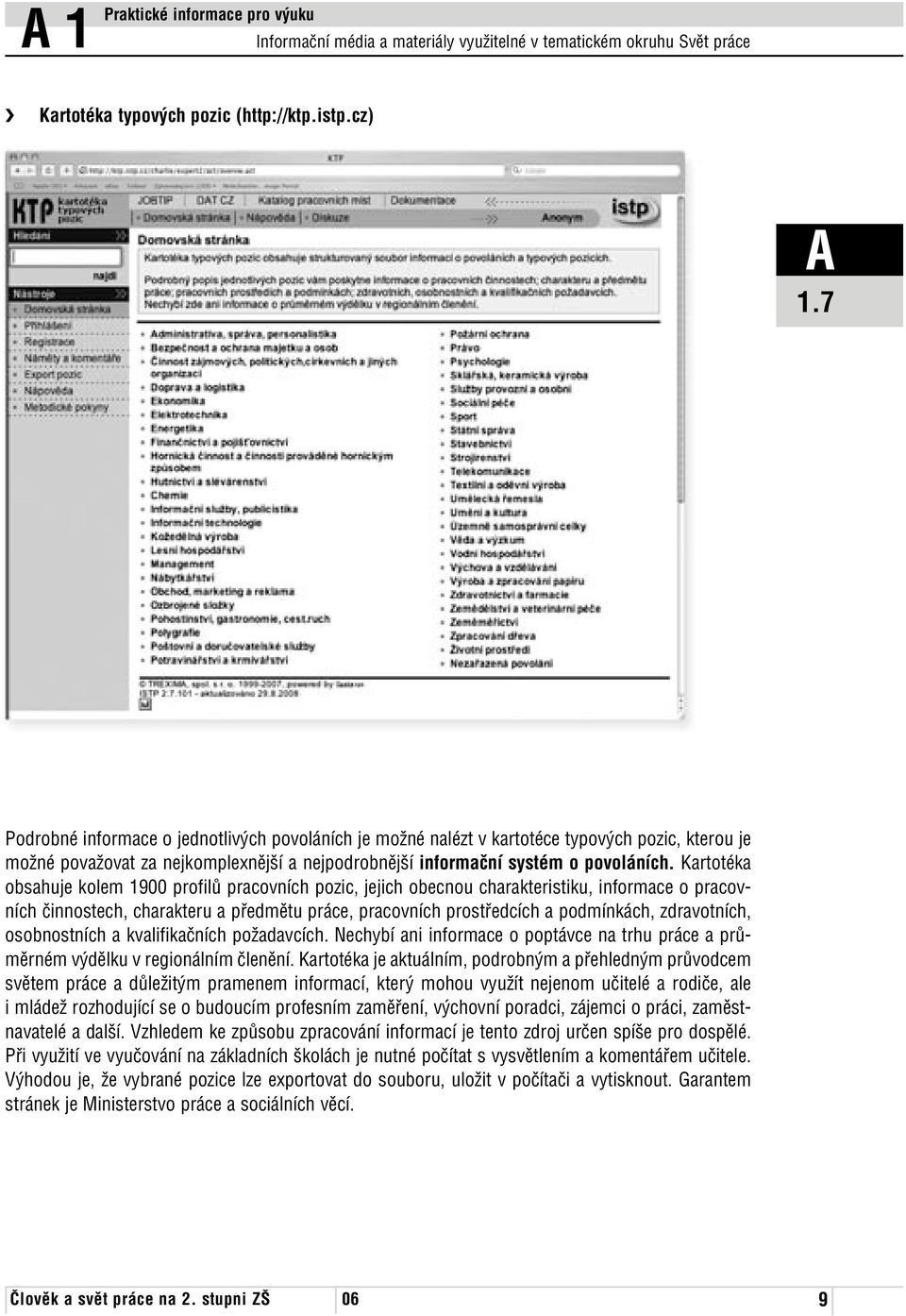 Kartotéka obsahuje kolem 1900 profilů pracovních pozic, jejich obecnou charakteristiku, informace o pracovních činnostech, charakteru a předmětu práce, pracovních prostředcích a podmínkách,