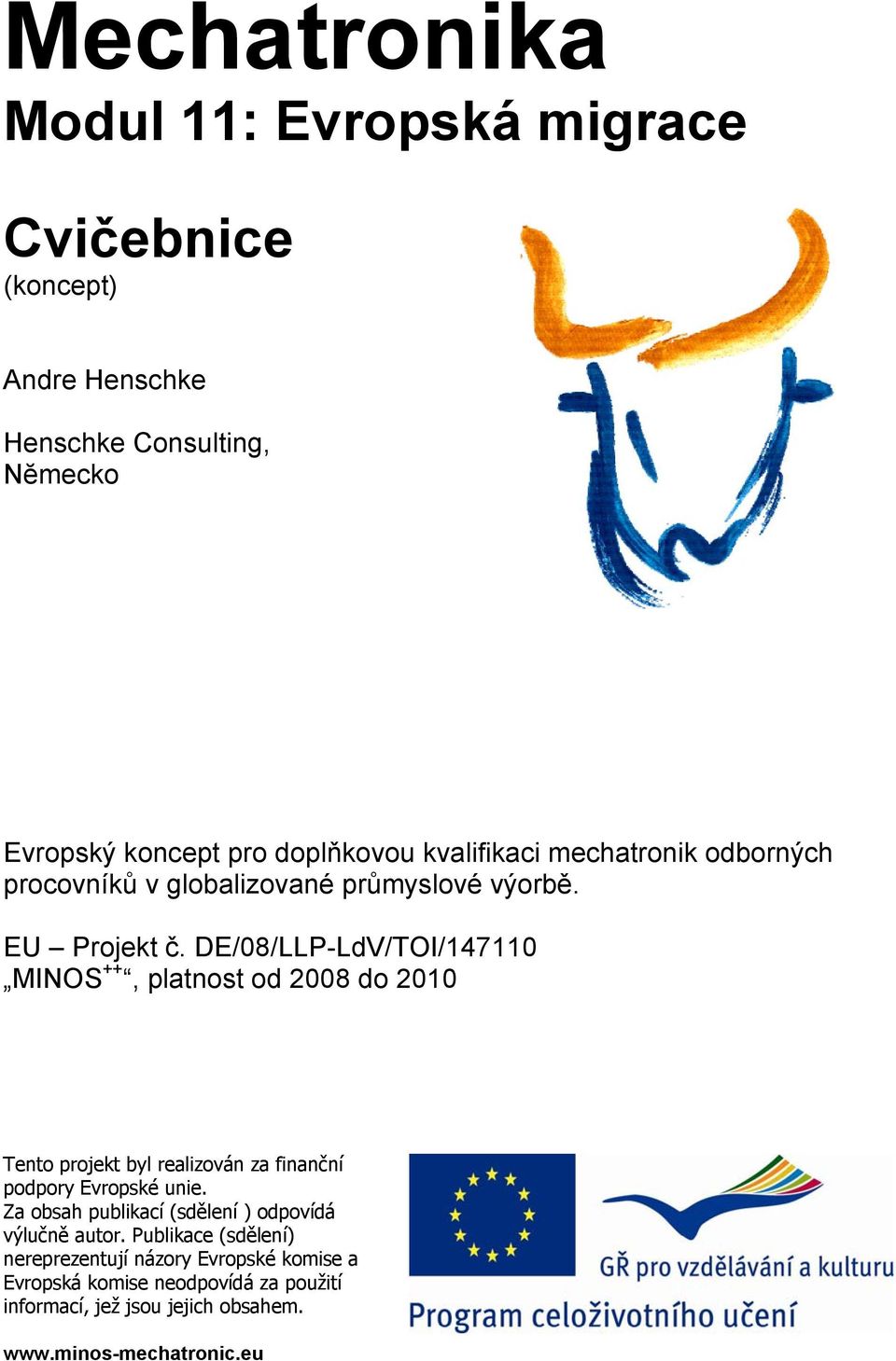 DE/08/LLP-LdV/TOI/147110 MINOS ++, platnost od 2008 do 2010 Tento projekt byl realizován za finanční podpory Evropské unie.